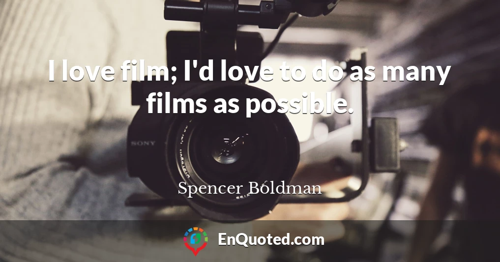 I love film; I'd love to do as many films as possible.