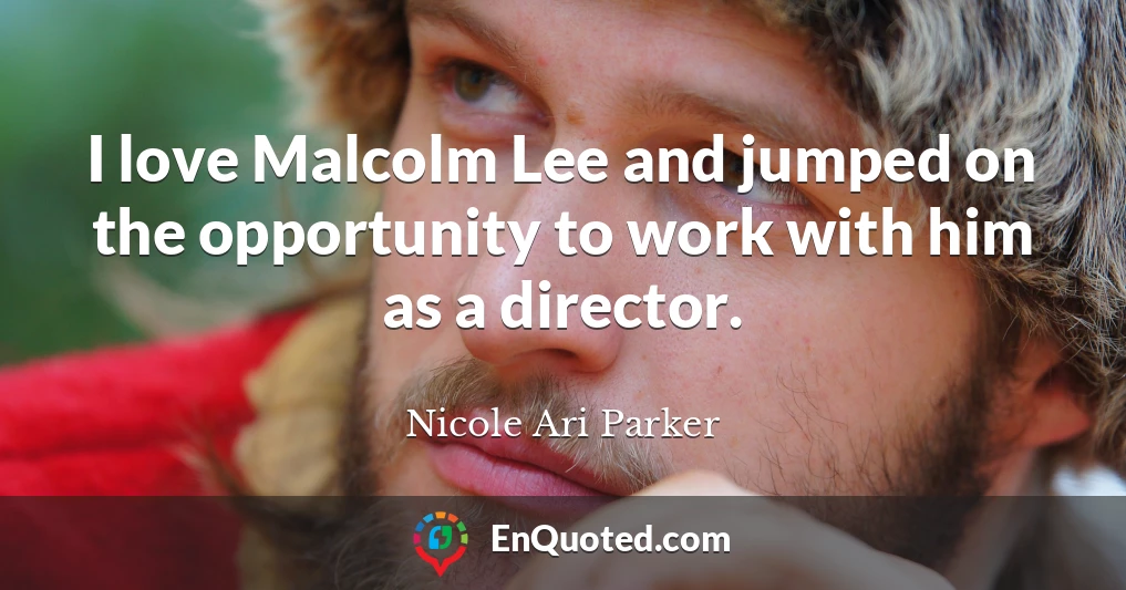 I love Malcolm Lee and jumped on the opportunity to work with him as a director.