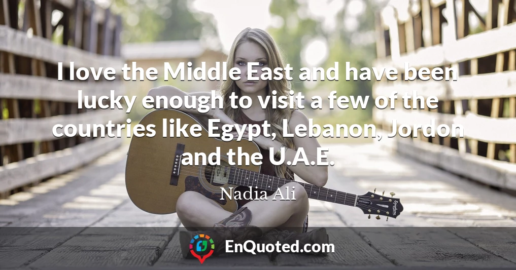 I love the Middle East and have been lucky enough to visit a few of the countries like Egypt, Lebanon, Jordon and the U.A.E.