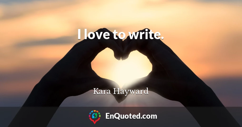 I love to write.