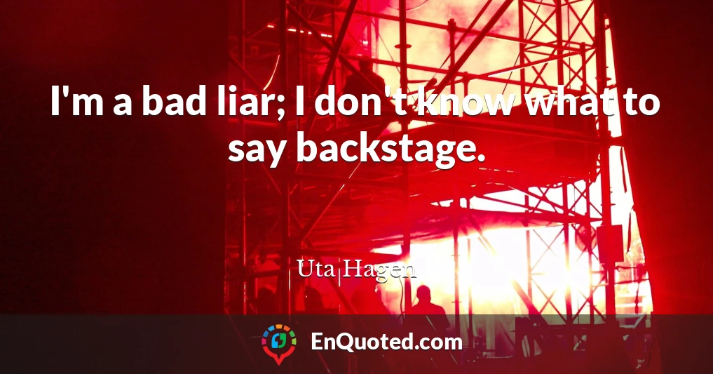 I'm a bad liar; I don't know what to say backstage.