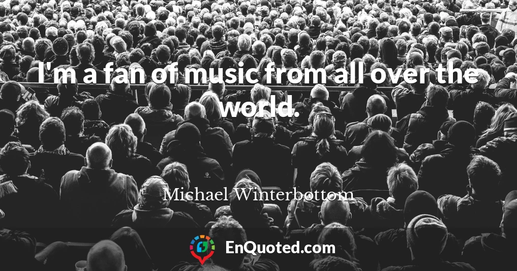 I'm a fan of music from all over the world.