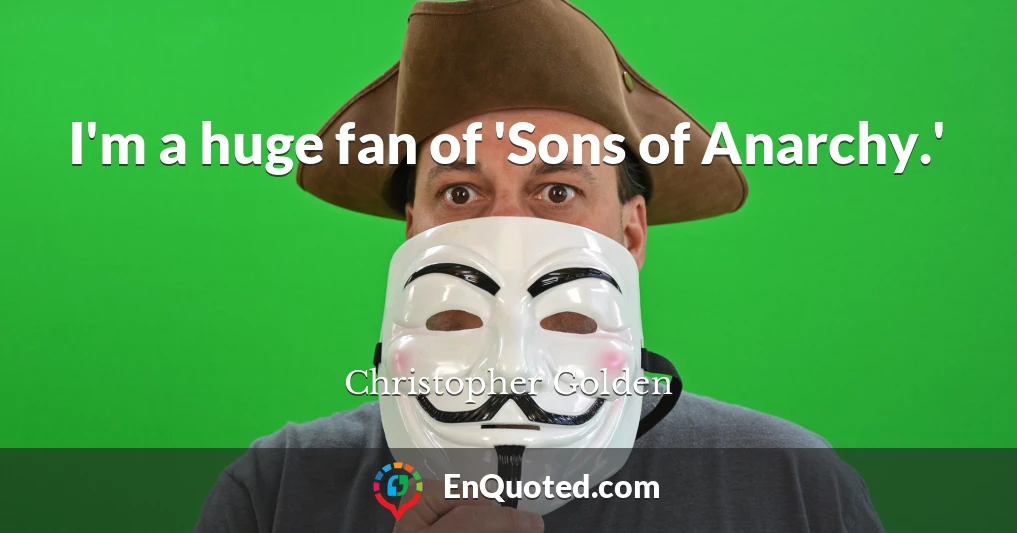 I'm a huge fan of 'Sons of Anarchy.'