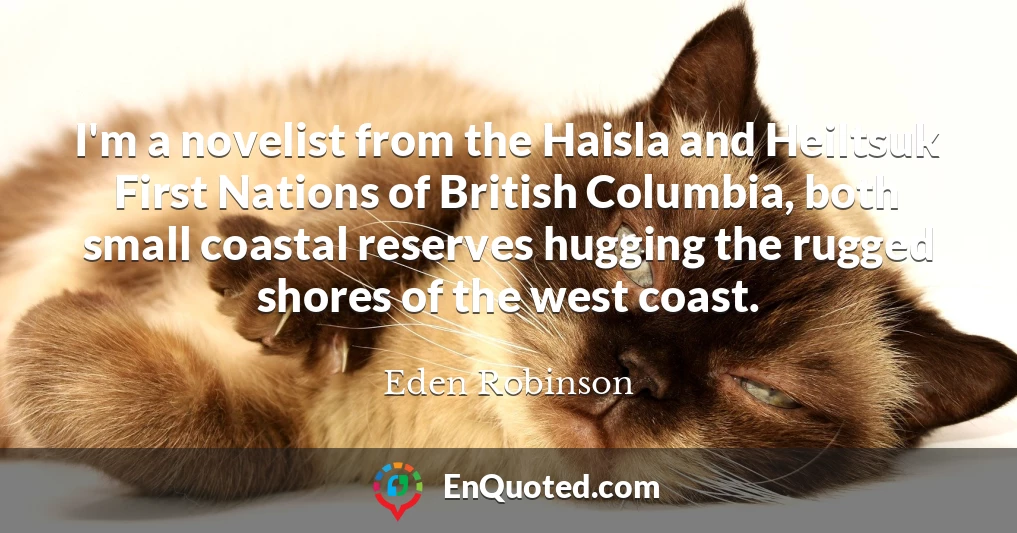 I'm a novelist from the Haisla and Heiltsuk First Nations of British Columbia, both small coastal reserves hugging the rugged shores of the west coast.