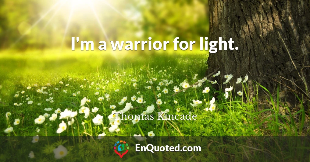 I'm a warrior for light.