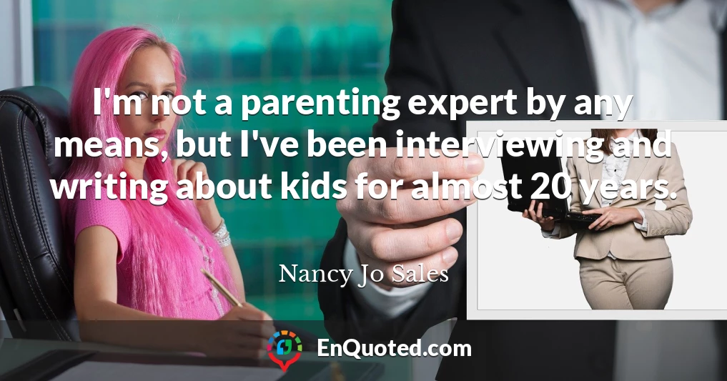 I'm not a parenting expert by any means, but I've been interviewing and writing about kids for almost 20 years.