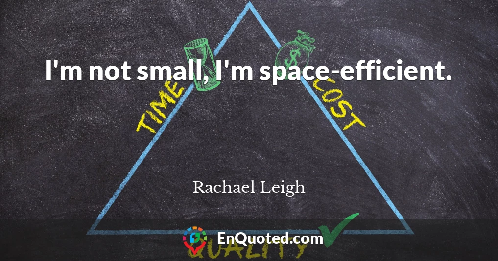 I'm not small, I'm space-efficient.