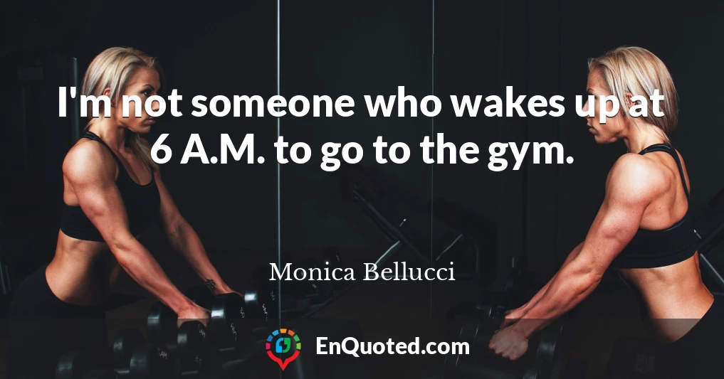 I'm not someone who wakes up at 6 A.M. to go to the gym.