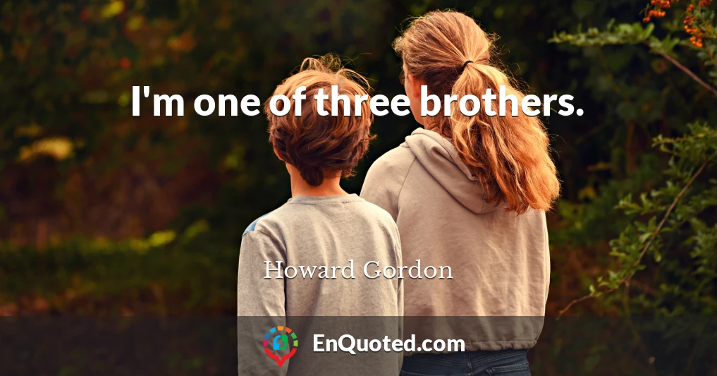 I'm one of three brothers.