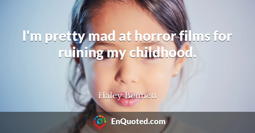 I'm pretty mad at horror films for ruining my childhood.