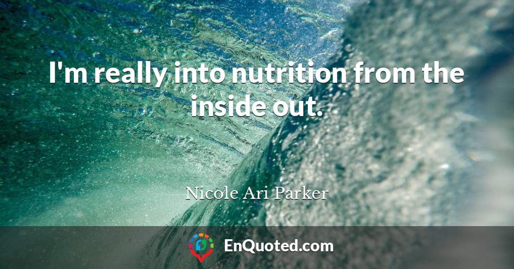 I'm really into nutrition from the inside out.
