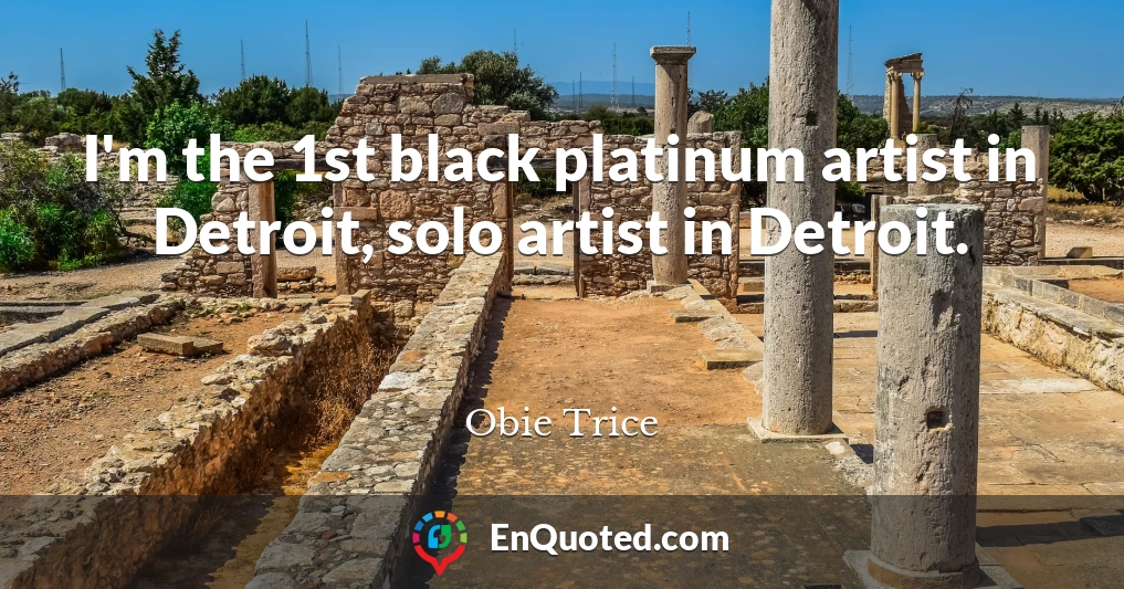 I'm the 1st black platinum artist in Detroit, solo artist in Detroit.