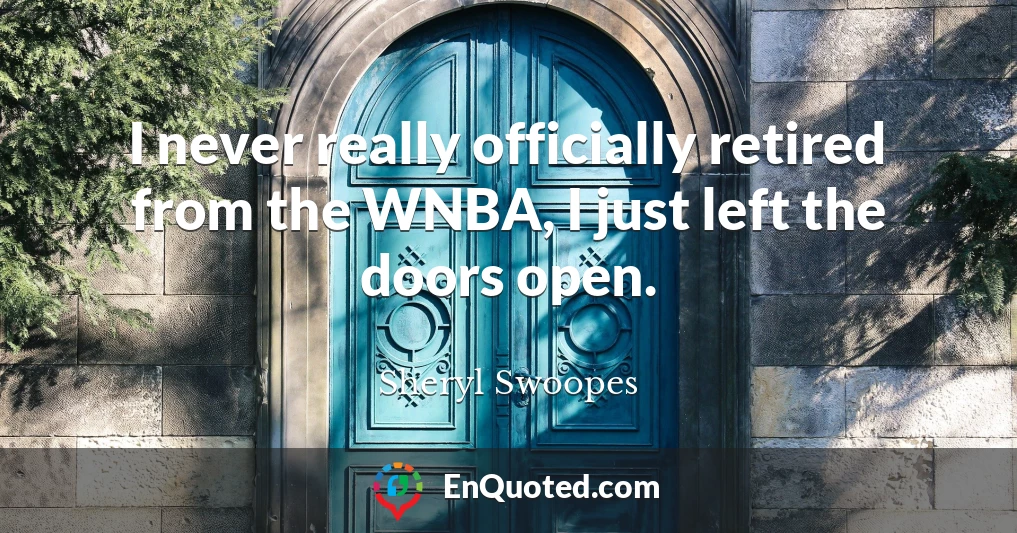 I never really officially retired from the WNBA, I just left the doors open.