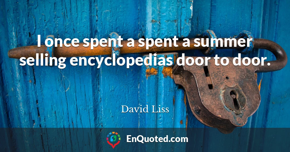 I once spent a spent a summer selling encyclopedias door to door.