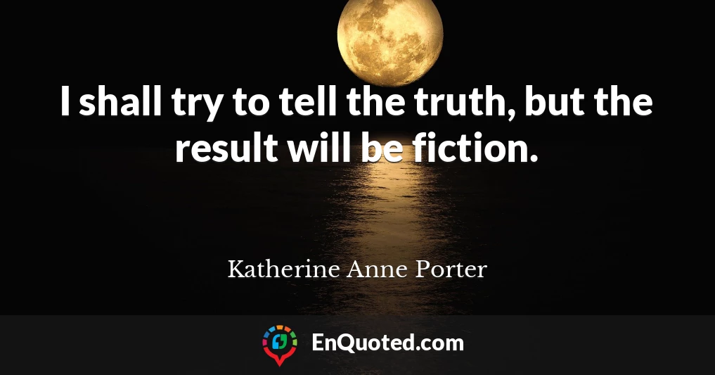 I shall try to tell the truth, but the result will be fiction.