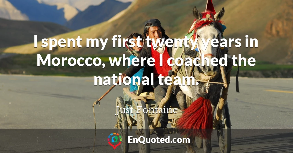 I spent my first twenty years in Morocco, where I coached the national team.