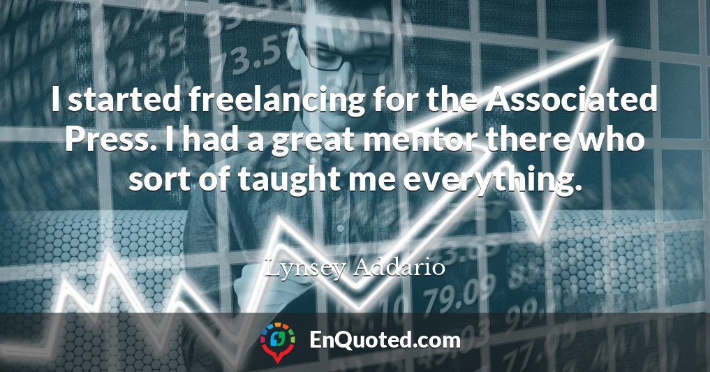 I started freelancing for the Associated Press. I had a great mentor there who sort of taught me everything.