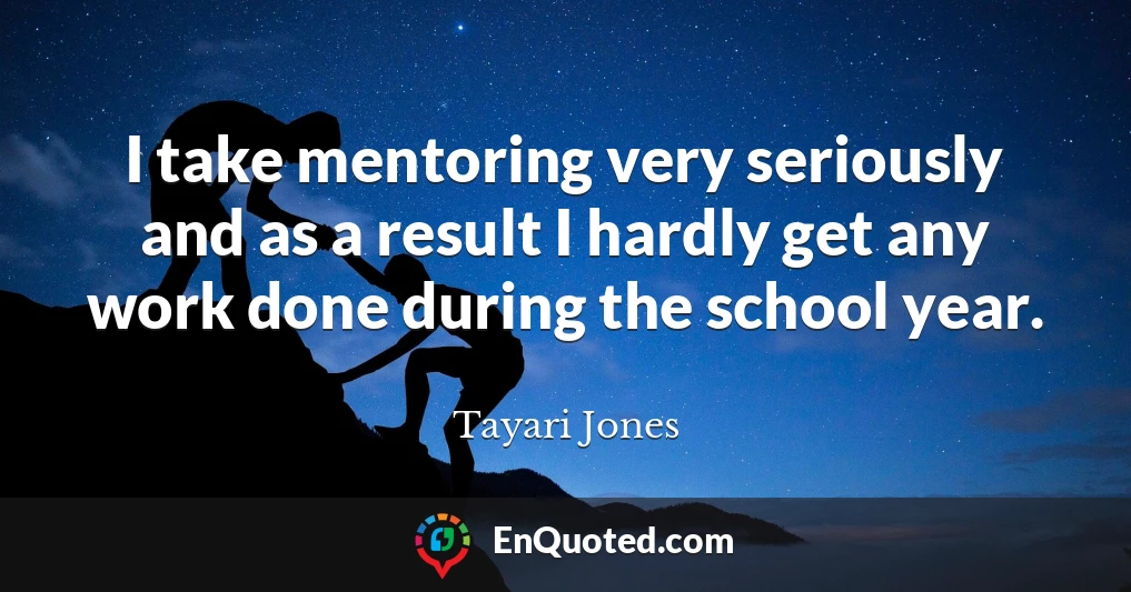 I take mentoring very seriously and as a result I hardly get any work done during the school year. I take mentoring very seriously and as a result I hardly get any work done during the school year.