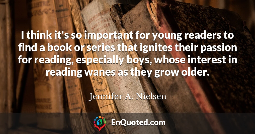 I think it's so important for young readers to find a book or series that ignites their passion for reading, especially boys, whose interest in reading wanes as they grow older.