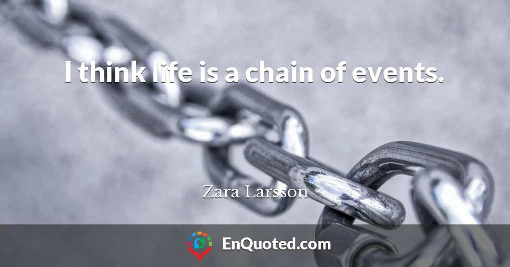 I think life is a chain of events.