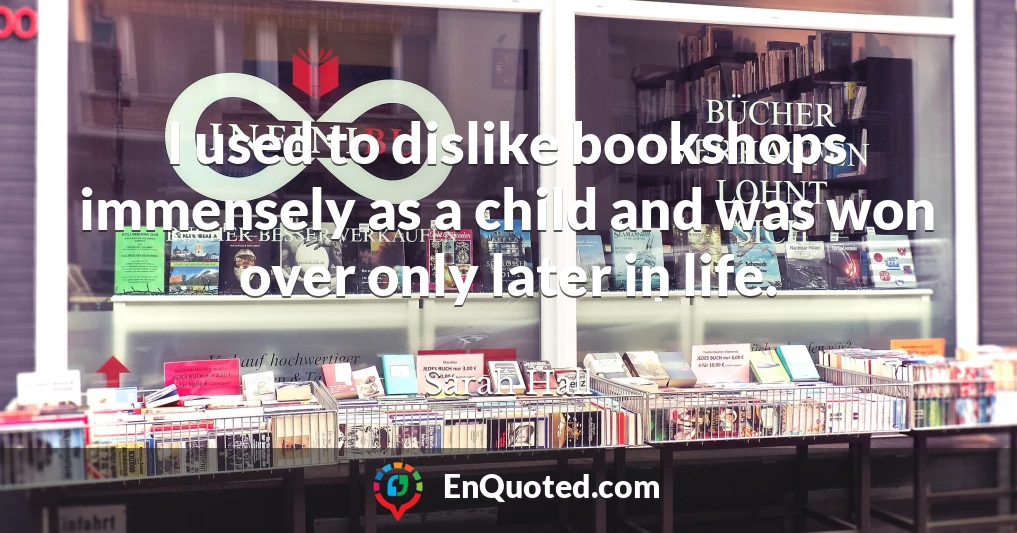 I used to dislike bookshops immensely as a child and was won over only later in life.