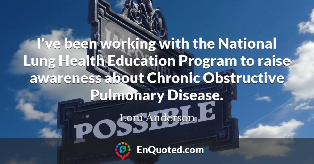 I've been working with the National Lung Health Education Program to raise awareness about Chronic Obstructive Pulmonary Disease.