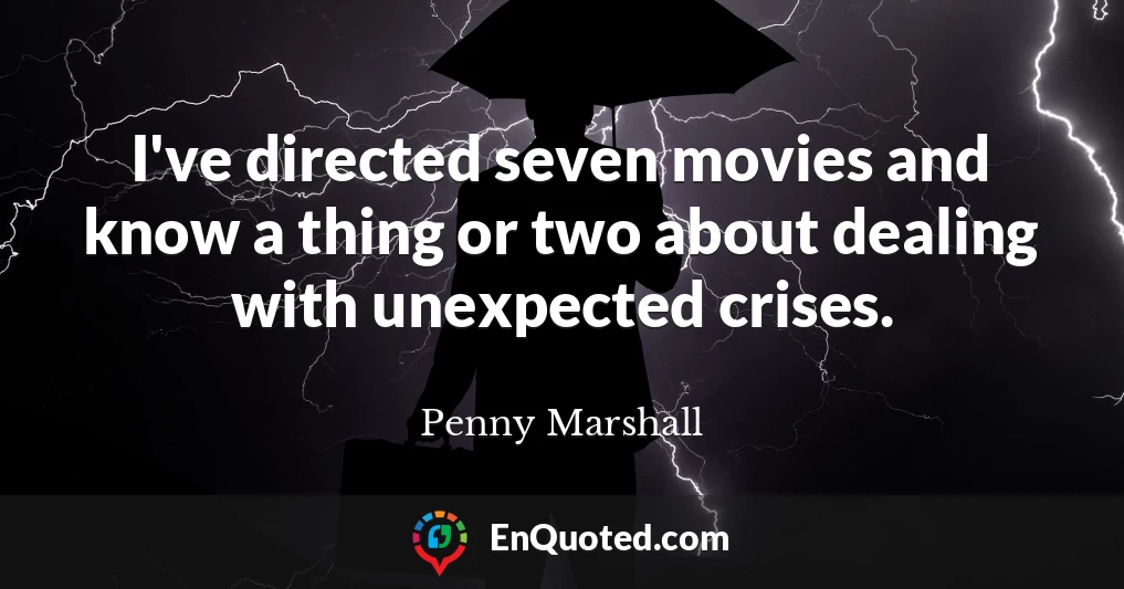 I've directed seven movies and know a thing or two about dealing with unexpected crises.