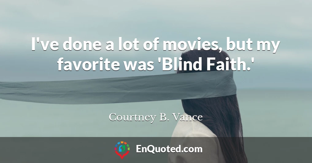 I've done a lot of movies, but my favorite was 'Blind Faith.'