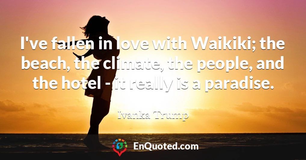 I've fallen in love with Waikiki; the beach, the climate, the people, and the hotel - it really is a paradise. I've fallen in love with Waikiki; the beach, the climate, the people, and the hotel - it really is a paradise.