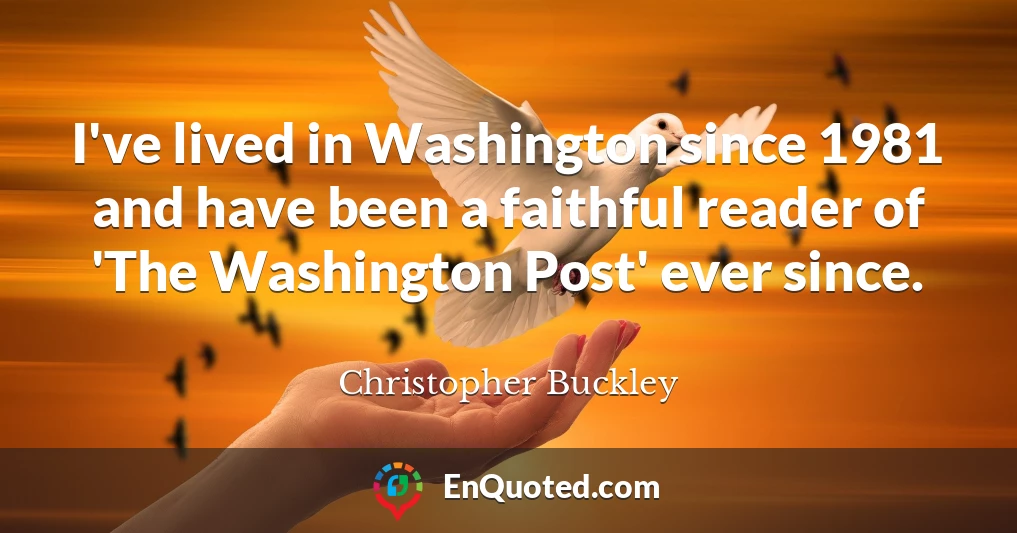 I've lived in Washington since 1981 and have been a faithful reader of 'The Washington Post' ever since.