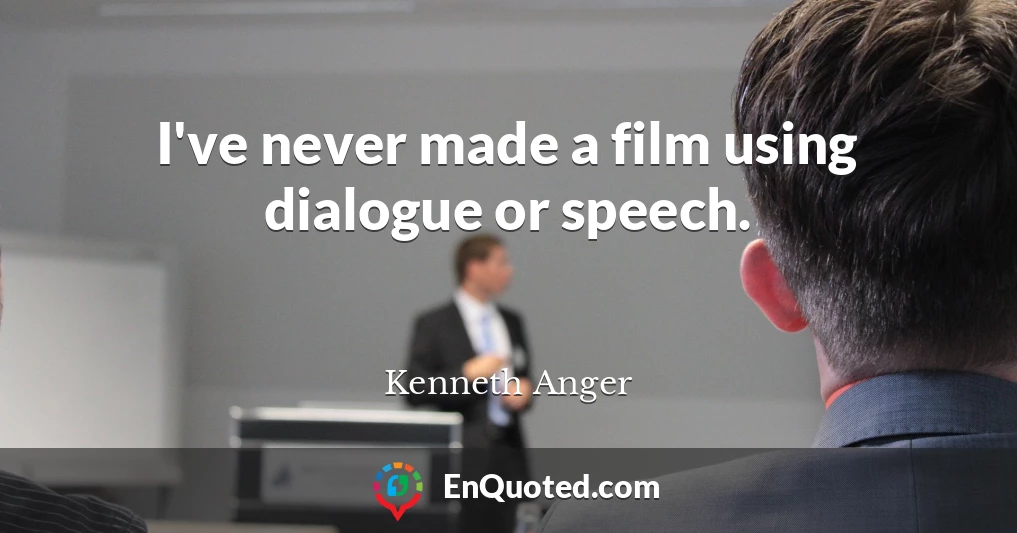 I've never made a film using dialogue or speech.