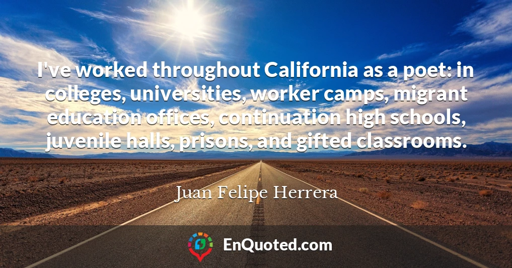 I've worked throughout California as a poet: in colleges, universities, worker camps, migrant education offices, continuation high schools, juvenile halls, prisons, and gifted classrooms.