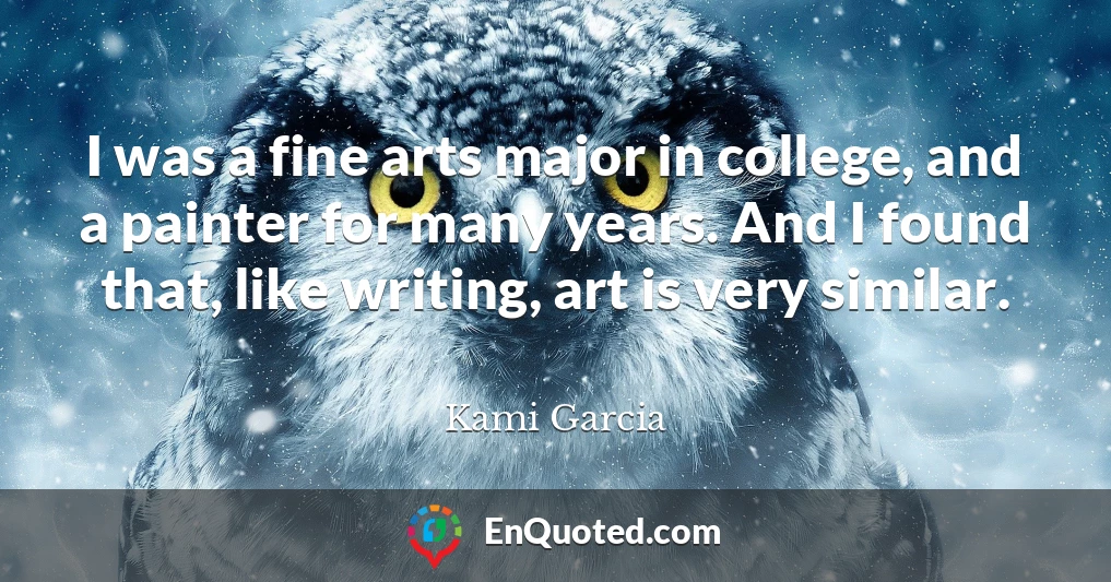 I was a fine arts major in college, and a painter for many years. And I found that, like writing, art is very similar.