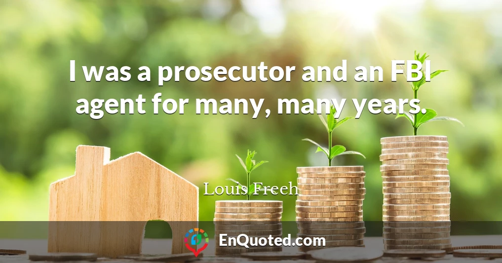 I was a prosecutor and an FBI agent for many, many years.