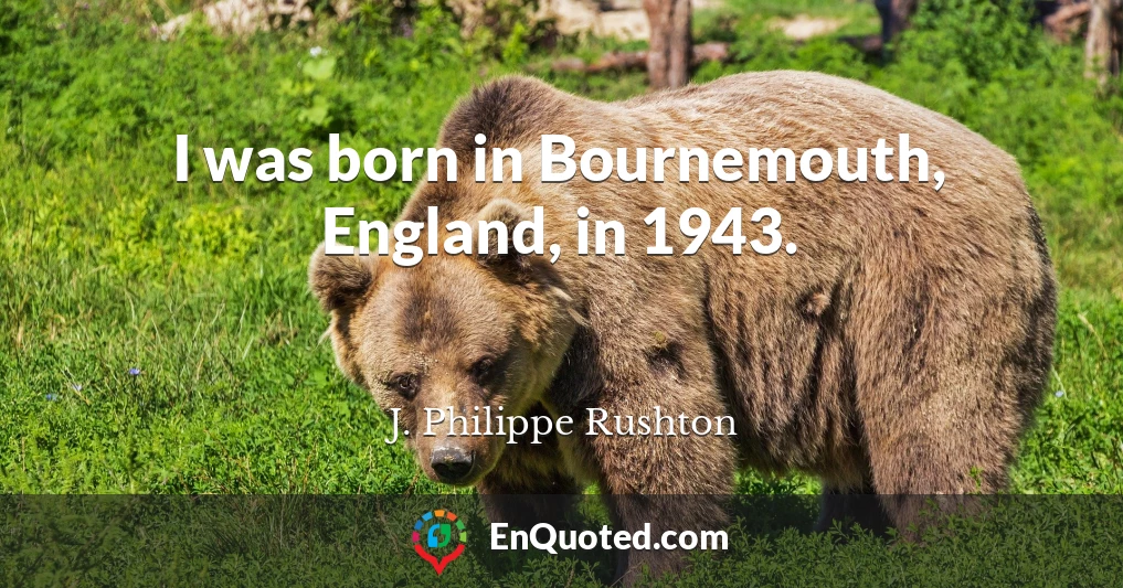 I was born in Bournemouth, England, in 1943.