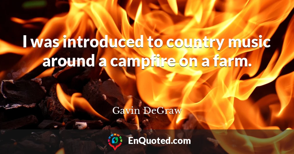 I was introduced to country music around a campfire on a farm.