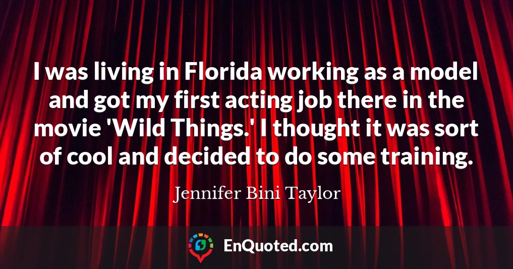 I was living in Florida working as a model and got my first acting job there in the movie 'Wild Things.' I thought it was sort of cool and decided to do some training.