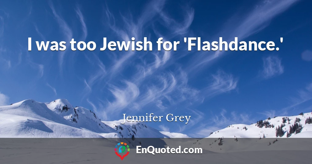 I was too Jewish for 'Flashdance.'