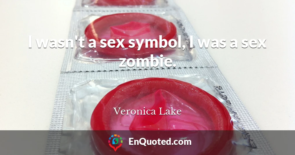 I wasn't a sex symbol, I was a sex zombie.