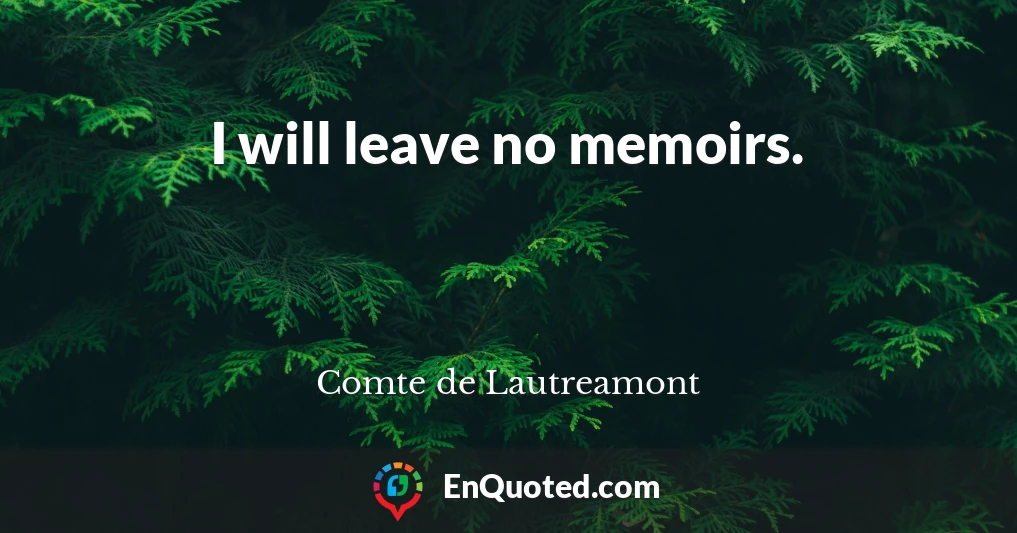I will leave no memoirs.