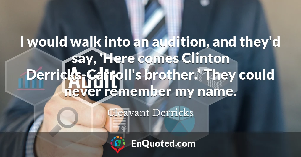 I would walk into an audition, and they'd say, 'Here comes Clinton Derricks-Carroll's brother.' They could never remember my name.
