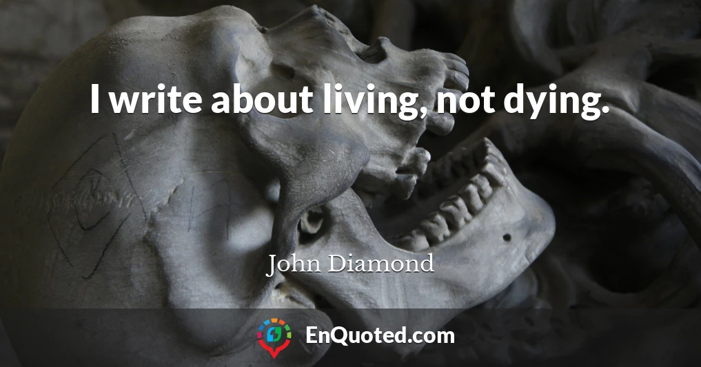 I write about living, not dying.
