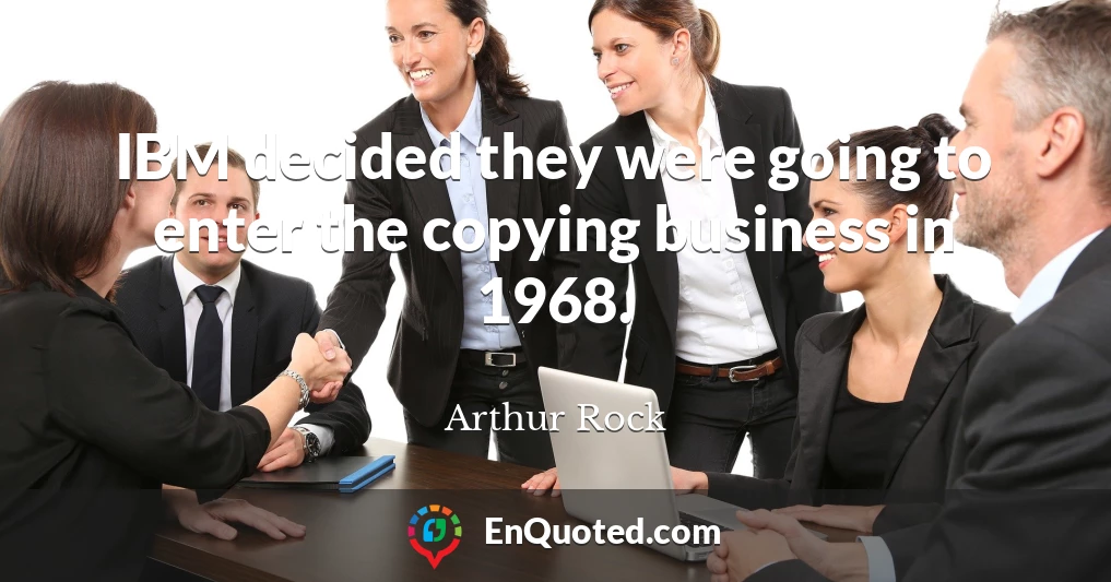 IBM decided they were going to enter the copying business in 1968.