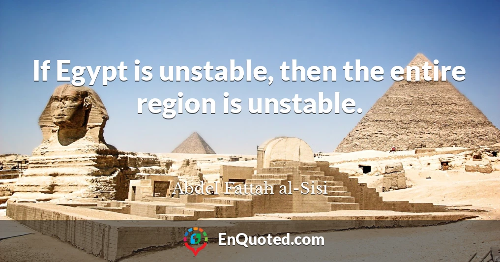 If Egypt is unstable, then the entire region is unstable.