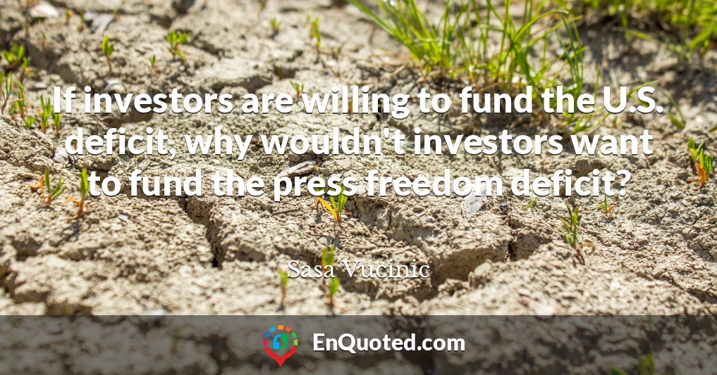If investors are willing to fund the U.S. deficit, why wouldn't investors want to fund the press freedom deficit?