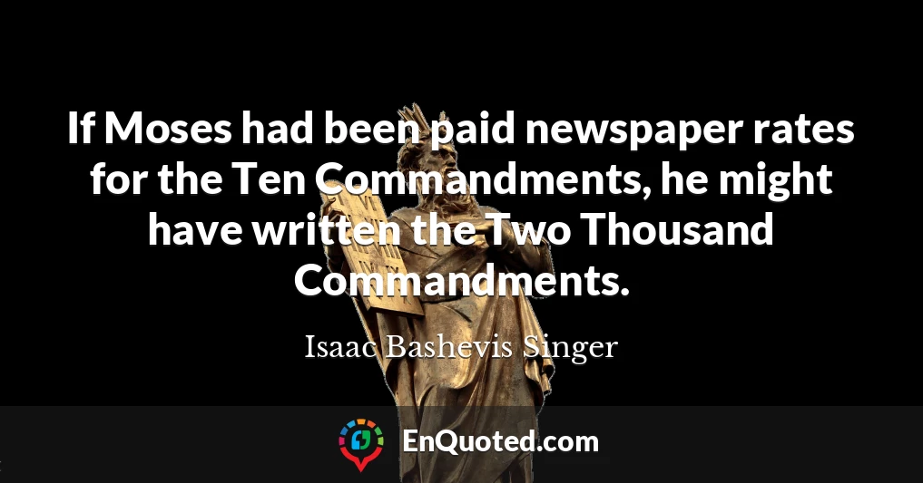 If Moses had been paid newspaper rates for the Ten Commandments, he might have written the Two Thousand Commandments.