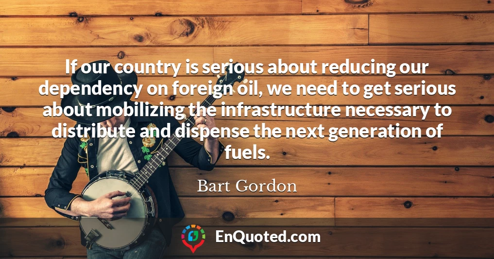 If our country is serious about reducing our dependency on foreign oil, we need to get serious about mobilizing the infrastructure necessary to distribute and dispense the next generation of fuels.