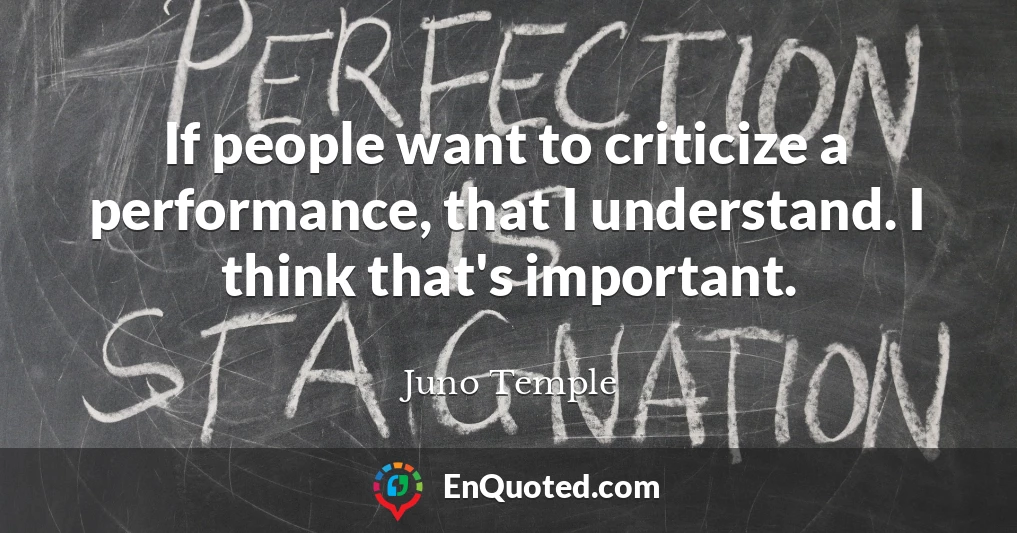If people want to criticize a performance, that I understand. I think that's important.