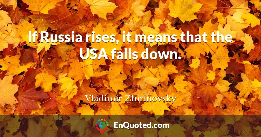 If Russia rises, it means that the USA falls down.