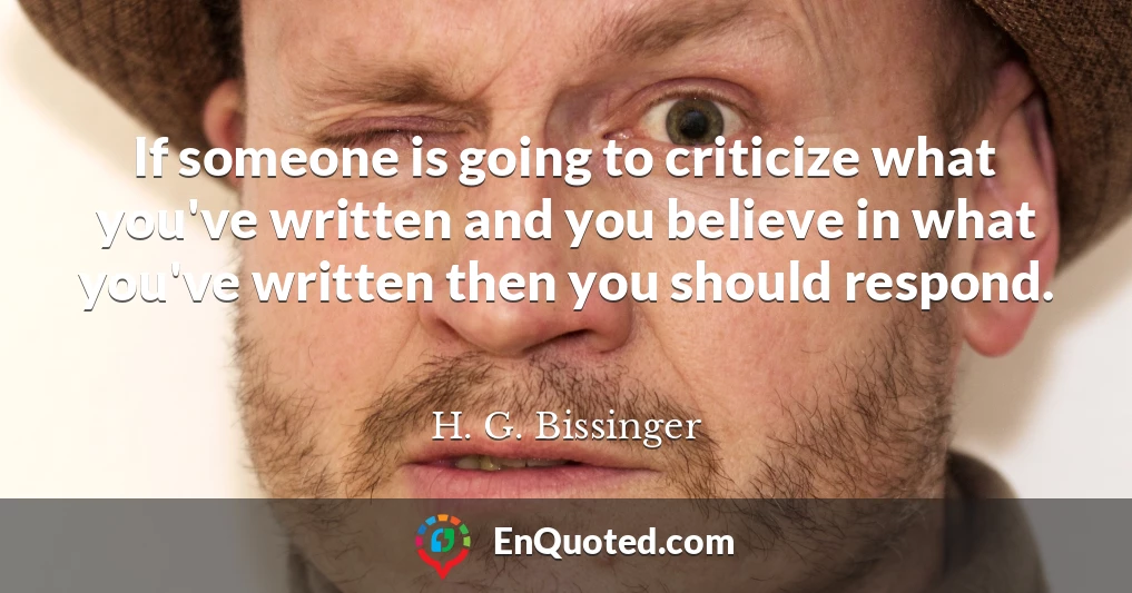 If someone is going to criticize what you've written and you believe in what you've written then you should respond.